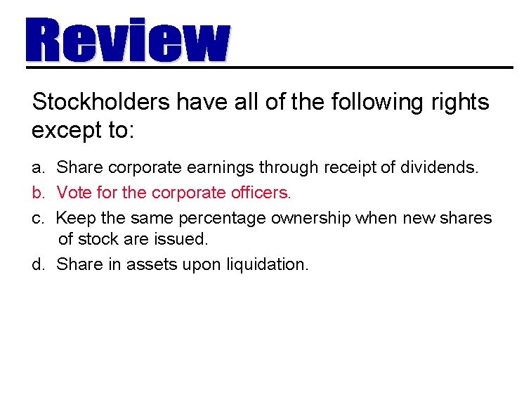 Stockholders have all of the following rights except to: a. Share corporate earnings through