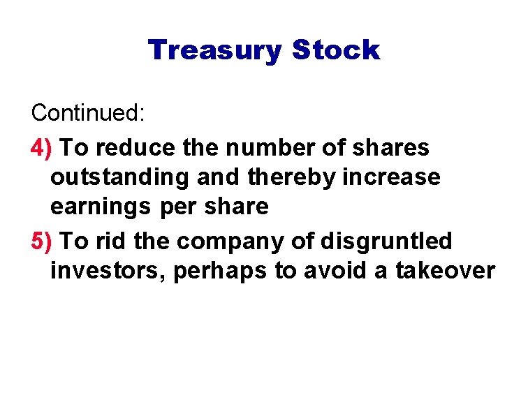 Treasury Stock Continued: 4) To reduce the number of shares outstanding and thereby increase