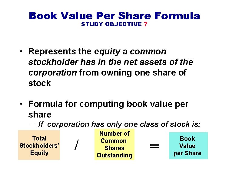 Book Value Per Share Formula STUDY OBJECTIVE 7 • Represents the equity a common