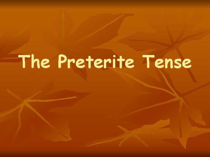 The Preterite Tense The Preterite Tense