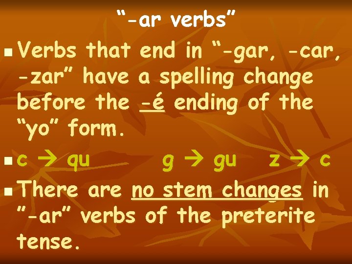 “-ar verbs” n Verbs that end in “-gar, -car, -zar” have a spelling change “-ar verbs” n Verbs that end in “-gar, -car, -zar” have a spelling change