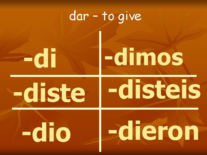 dar – to give -dimos -disteis -dio -dieron dar – to give -dimos -disteis -dio -dieron