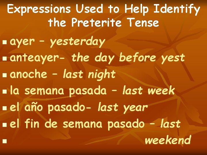 Expressions Used to Help Identify the Preterite Tense ayer – yesterday n anteayer- the Expressions Used to Help Identify the Preterite Tense ayer – yesterday n anteayer- the