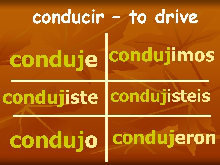 conducir – to drive condujimos condujisteis condujo condujeron conducir – to drive condujimos condujisteis condujo condujeron