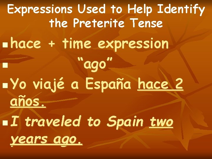 Expressions Used to Help Identify the Preterite Tense hace + time expression n “ago” Expressions Used to Help Identify the Preterite Tense hace + time expression n “ago”