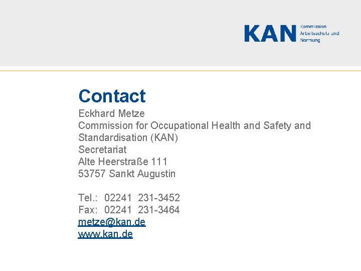 Contact Eckhard Metze Commission for Occupational Health and Safety and Standardisation (KAN) Secretariat Alte Contact Eckhard Metze Commission for Occupational Health and Safety and Standardisation (KAN) Secretariat Alte