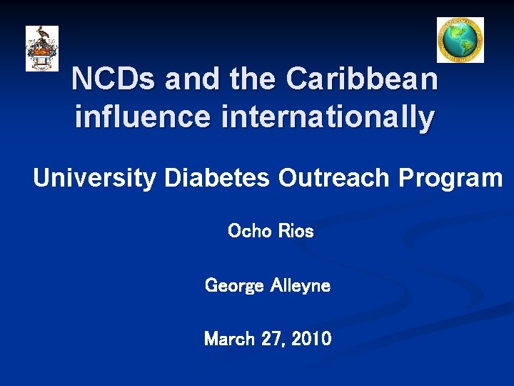 NCDs and the Caribbean influence internationally University Diabetes Outreach Program Ocho Rios George Alleyne