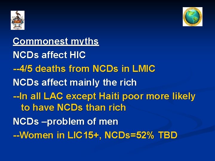 Commonest myths NCDs affect HIC --4/5 deaths from NCDs in LMIC NCDs affect mainly