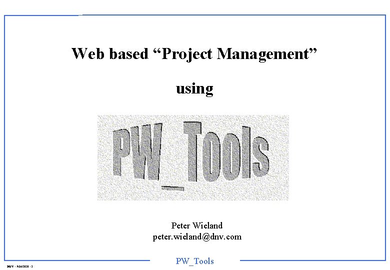 Web based “Project Management” using Peter Wieland peter. wieland@dnv. com DNV - 9/26/2020 -