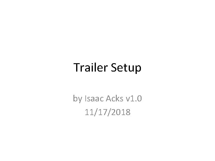 Trailer Setup by Isaac Acks v 1. 0 11/17/2018 