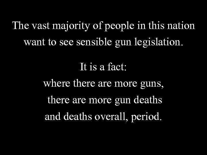 The vast majority of people in this nation want to see sensible gun legislation. The vast majority of people in this nation want to see sensible gun legislation.