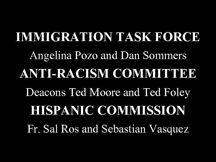 IMMIGRATION TASK FORCE Angelina Pozo and Dan Sommers ANTI-RACISM COMMITTEE Deacons Ted Moore and IMMIGRATION TASK FORCE Angelina Pozo and Dan Sommers ANTI-RACISM COMMITTEE Deacons Ted Moore and