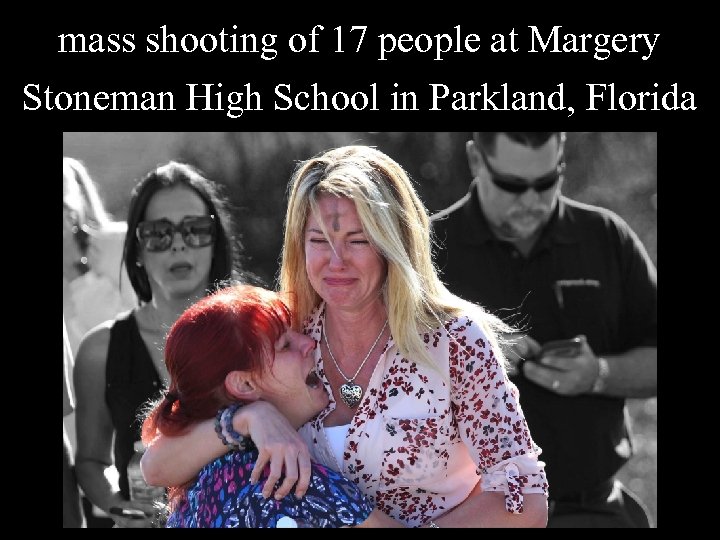 mass shooting of 17 people at Margery Stoneman High School in Parkland, Florida mass shooting of 17 people at Margery Stoneman High School in Parkland, Florida