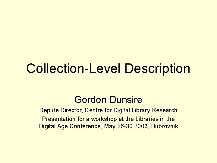Collection-Level Description Gordon Dunsire Depute Director, Centre for Digital Library Research Presentation for a