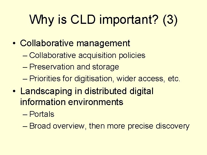 Why is CLD important? (3) • Collaborative management – Collaborative acquisition policies – Preservation
