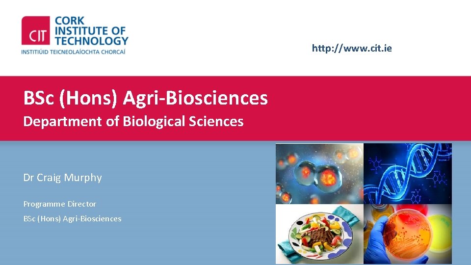 http: //www. cit. ie BSc (Hons) Agri-Biosciences Department of Biological Sciences Dr Craig Murphy