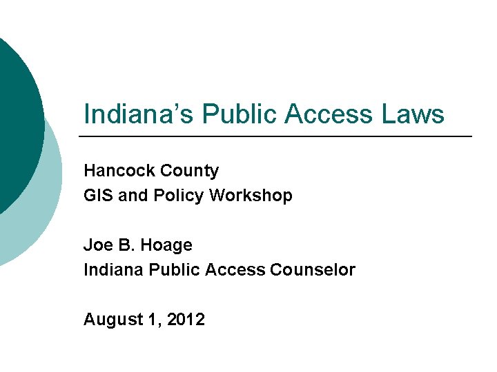 Indiana’s Public Access Laws Hancock County GIS and Policy Workshop Joe B. Hoage Indiana