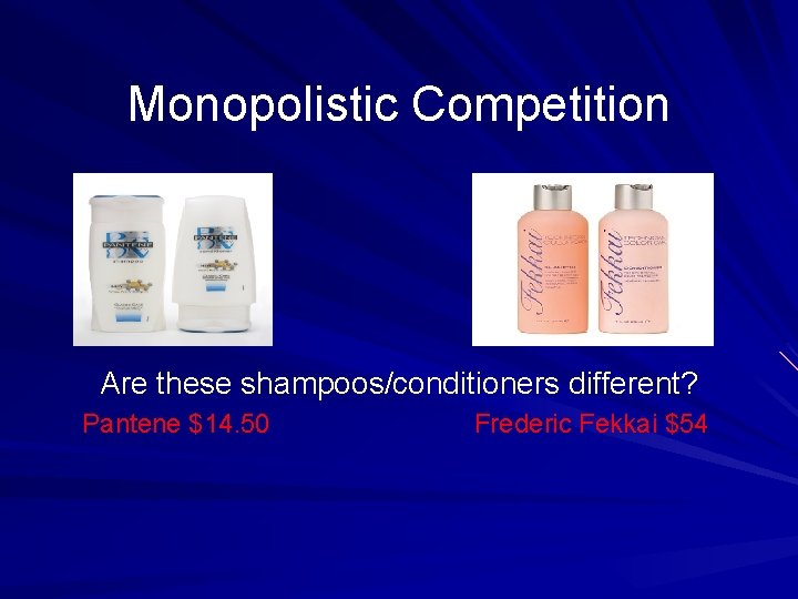 Monopolistic Competition Are these shampoos/conditioners different? Pantene $14. 50 Frederic Fekkai $54 