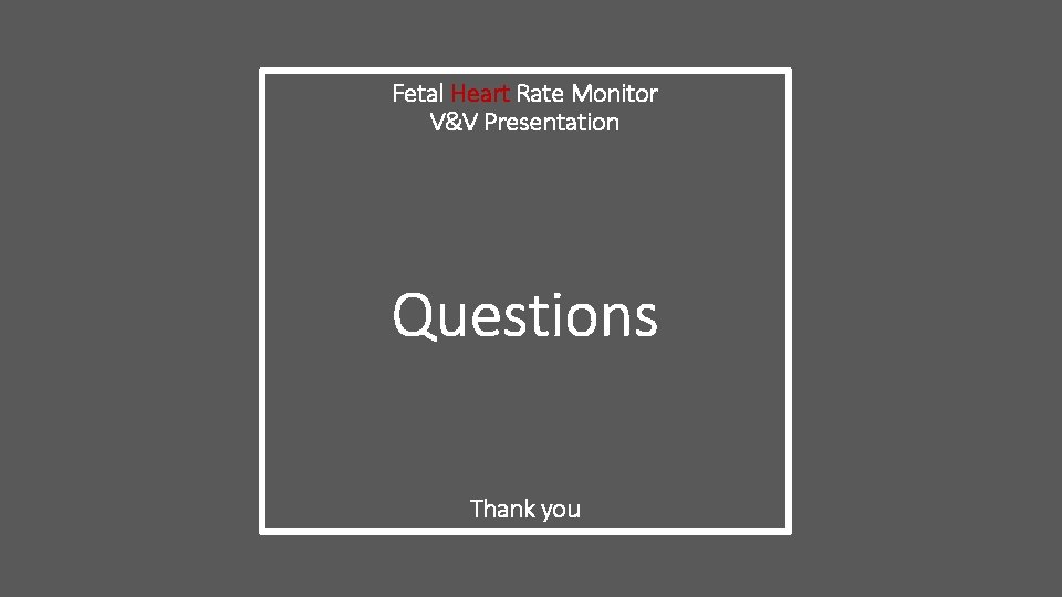 Fetal Heart Rate Monitor V&V Presentation Questions Thank you Fetal Heart Rate Monitor V&V Presentation Questions Thank you