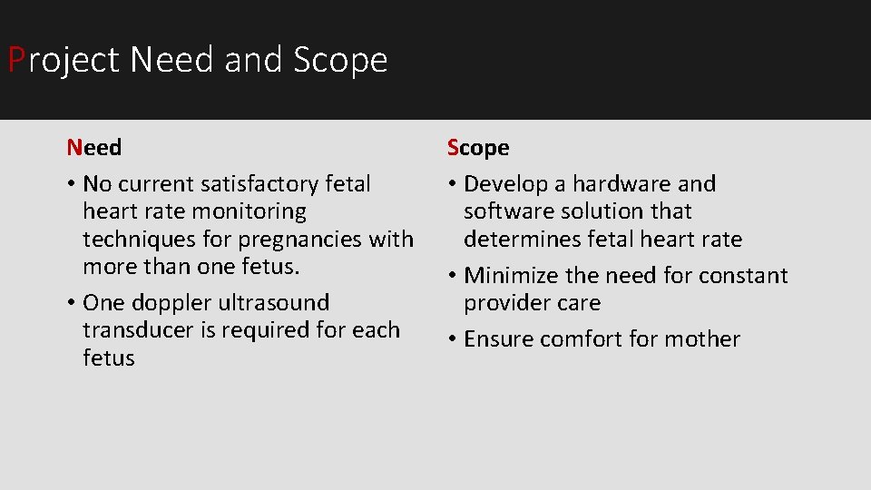 Project Need and Scope Need • No current satisfactory fetal heart rate monitoring techniques Project Need and Scope Need • No current satisfactory fetal heart rate monitoring techniques