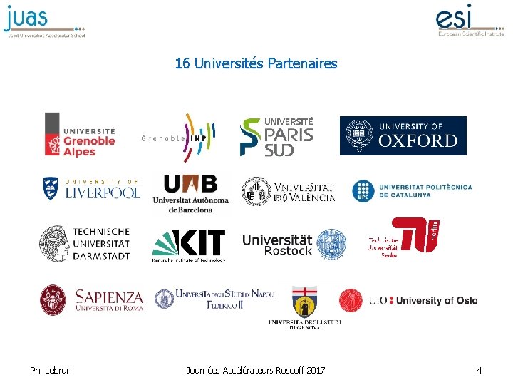 16 Universités Partenaires Ph. Lebrun Journées Accélérateurs Roscoff 2017 4 