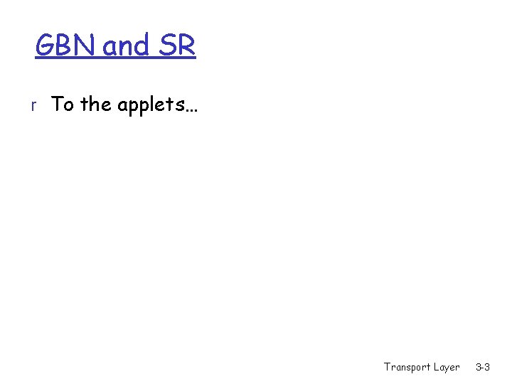 GBN and SR r To the applets… Transport Layer 3 -3 