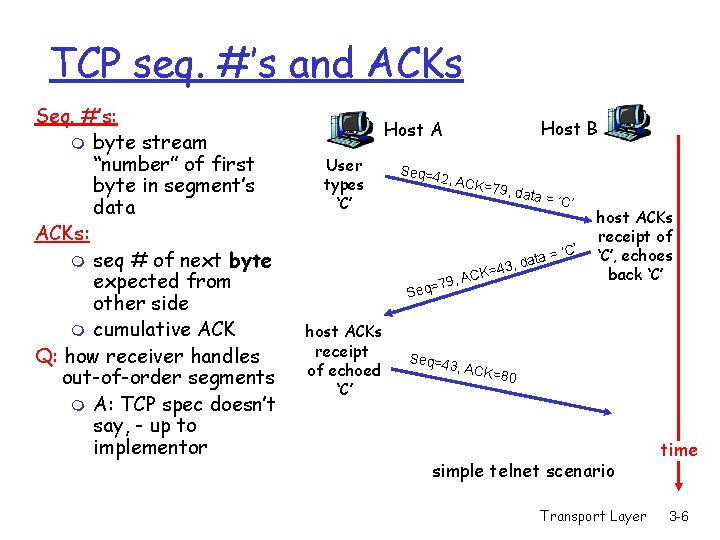 TCP seq. #’s and ACKs Seq. #’s: m byte stream “number” of first byte