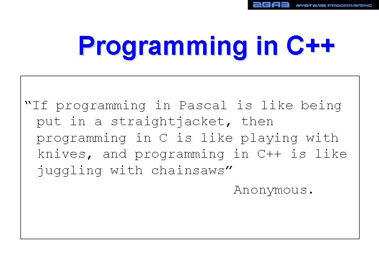 Programming in C++ “If programming in Pascal is like being put in a straightjacket, Programming in C++ “If programming in Pascal is like being put in a straightjacket,