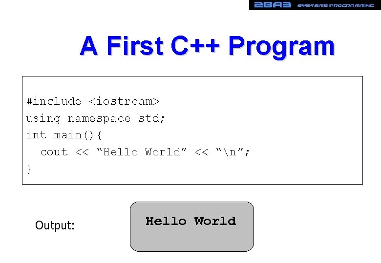 A First C++ Program #include <iostream> using namespace std; int main(){ cout << “Hello A First C++ Program #include <iostream> using namespace std; int main(){ cout << “Hello