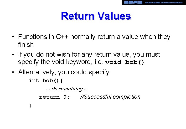 Return Values • Functions in C++ normally return a value when they finish • Return Values • Functions in C++ normally return a value when they finish •