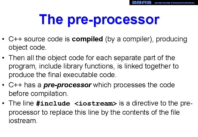 The pre-processor • C++ source code is compiled (by a compiler), producing object code. The pre-processor • C++ source code is compiled (by a compiler), producing object code.