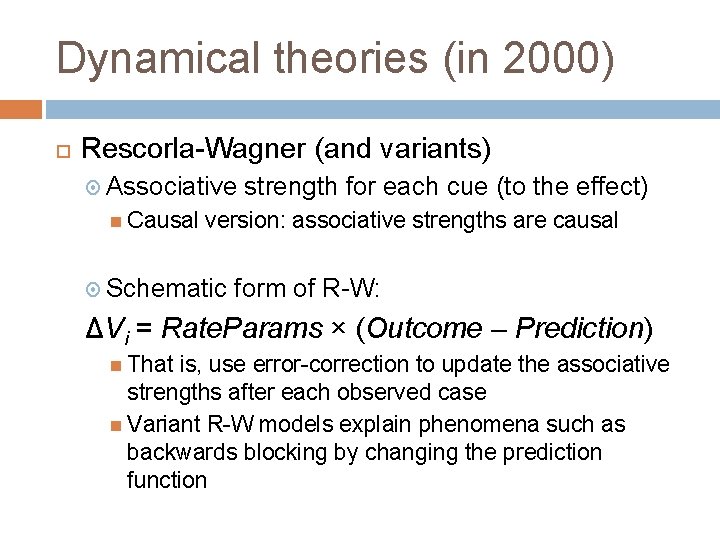 Dynamical theories (in 2000) Rescorla-Wagner (and variants) Associative Causal strength for each cue (to