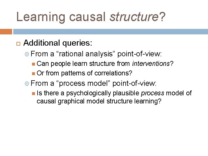 Learning causal structure? Additional queries: From a “rational analysis” point-of-view: Can people learn structure