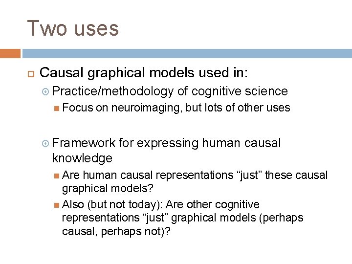 Two uses Causal graphical models used in: Practice/methodology Focus of cognitive science on neuroimaging,