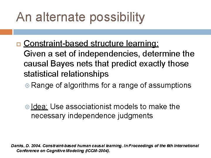 An alternate possibility Constraint-based structure learning: Given a set of independencies, determine the causal