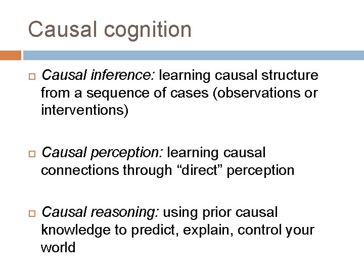 Causal cognition Causal inference: learning causal structure from a sequence of cases (observations or