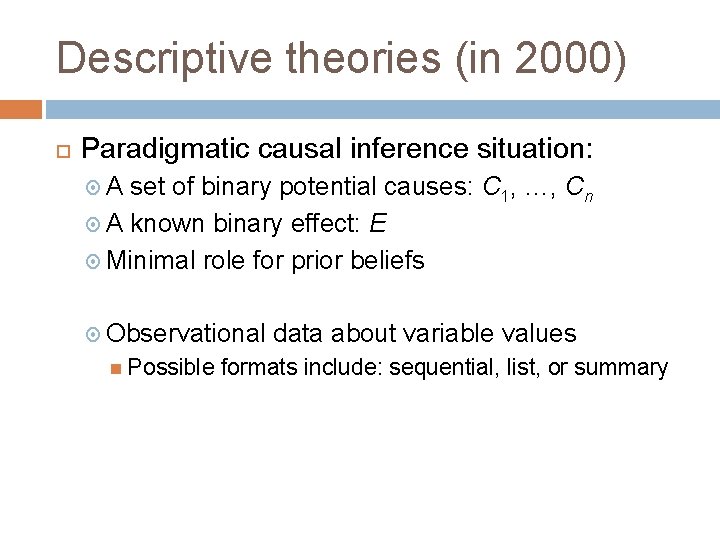 Descriptive theories (in 2000) Paradigmatic causal inference situation: A set of binary potential causes: