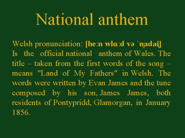 National anthem Welsh pronunciation: [heːn wlɑːd və ˈn adaɨ ] Is the official national