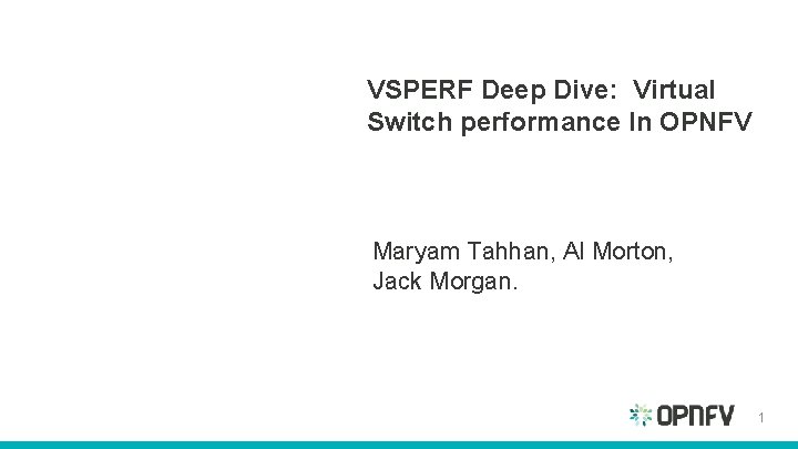VSPERF Deep Dive: Virtual Switch performance In OPNFV Maryam Tahhan, Al Morton, Jack Morgan. VSPERF Deep Dive: Virtual Switch performance In OPNFV Maryam Tahhan, Al Morton, Jack Morgan.