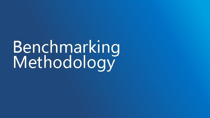 Benchmarking Methodology Benchmarking Methodology