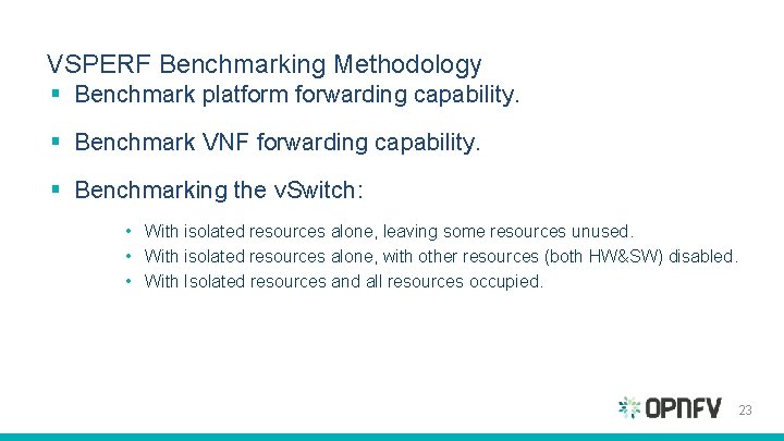 VSPERF Benchmarking Methodology § Benchmark platform forwarding capability. § Benchmark VNF forwarding capability. § VSPERF Benchmarking Methodology § Benchmark platform forwarding capability. § Benchmark VNF forwarding capability. §
