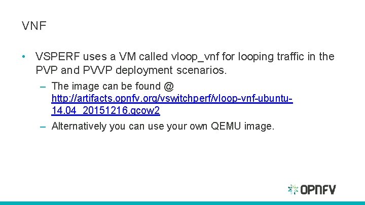 VNF • VSPERF uses a VM called vloop_vnf for looping traffic in the PVP VNF • VSPERF uses a VM called vloop_vnf for looping traffic in the PVP