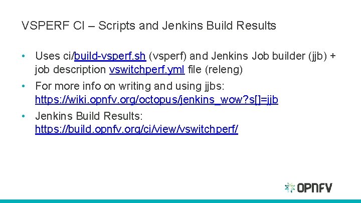 VSPERF CI – Scripts and Jenkins Build Results • Uses ci/build-vsperf. sh (vsperf) and VSPERF CI – Scripts and Jenkins Build Results • Uses ci/build-vsperf. sh (vsperf) and