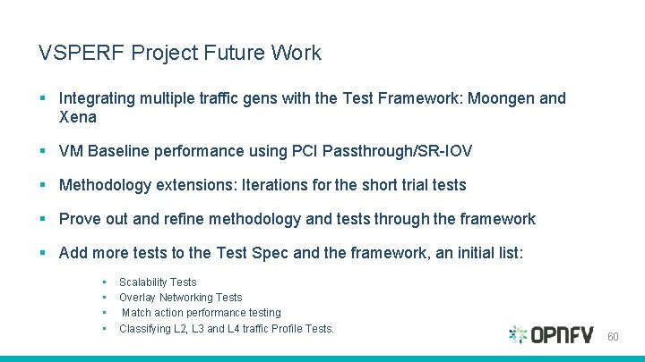 VSPERF Project Future Work § Integrating multiple traffic gens with the Test Framework: Moongen VSPERF Project Future Work § Integrating multiple traffic gens with the Test Framework: Moongen