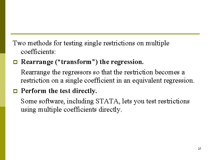 Two methods for testing single restrictions on multiple coefficients: p Rearrange (“transform”) the regression.