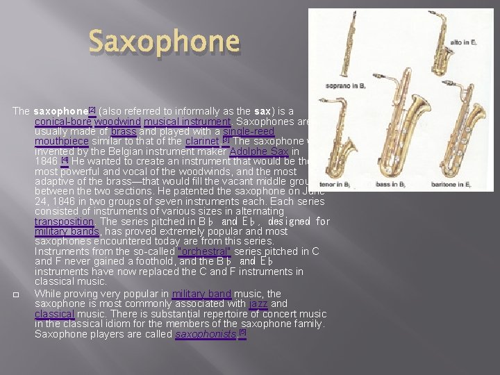 Saxophone The saxophone[2] (also referred to informally as the sax) is a conical-bore woodwind