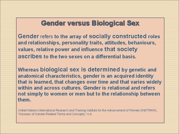 Gender versus Biological Sex Gender refers to the array of socially constructed roles and