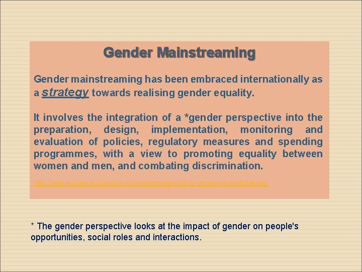 Gender Mainstreaming Gender mainstreaming has been embraced internationally as a strategy towards realising gender