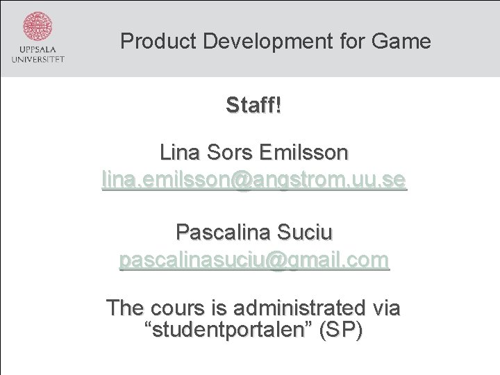 Product Development for Game Staff! Lina Sors Emilsson lina. emilsson@angstrom. uu. se Pascalina Suciu