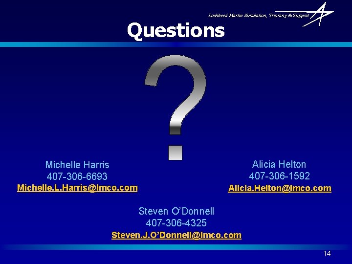 Lockheed Martin Simulation, Training & Support Questions Michelle Harris 407 -306 -6693 Alicia Helton